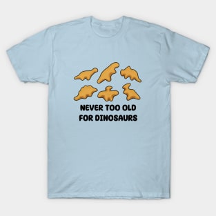 Dino Nuggets - Never Too Old For Dinosaurs T-Shirt